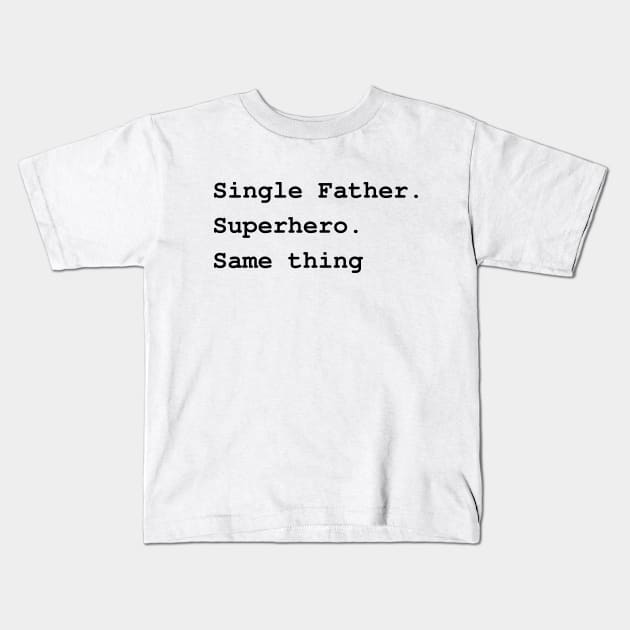 Single Father. Superhero. Same thing Kids T-Shirt by Try It